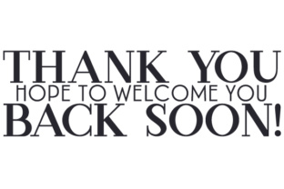 Thank You - Hope to Welcome You Back Soon